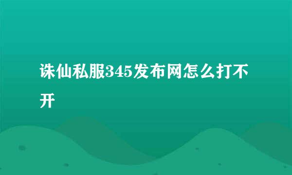 诛仙私服345发布网怎么打不开