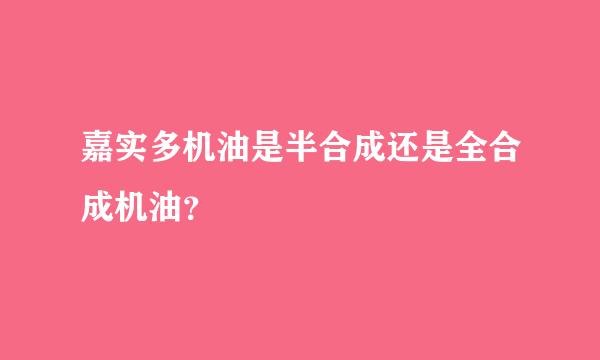 嘉实多机油是半合成还是全合成机油？