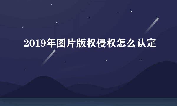 2019年图片版权侵权怎么认定