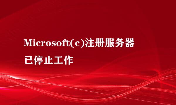 Microsoft(c)注册服务器 已停止工作