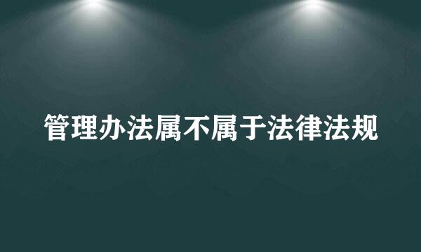 管理办法属不属于法律法规