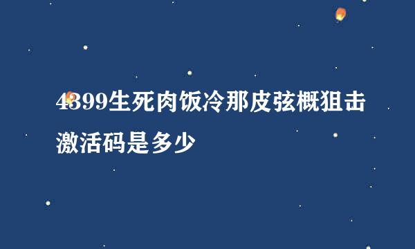 4399生死肉饭冷那皮弦概狙击激活码是多少