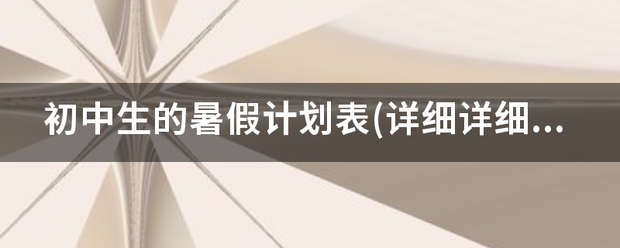 初中生的来自暑假计划表(详细360问答详细)？