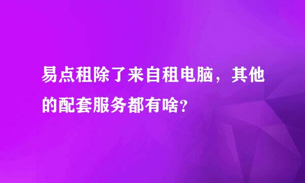 易点租除了来自租电脑，其他的配套服务都有啥？