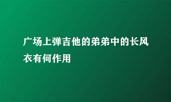 广场上弹吉他的弟弟中的长风衣有何作用