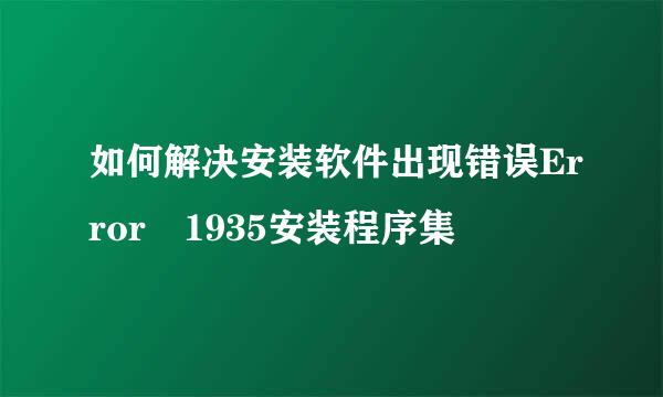 如何解决安装软件出现错误Error 1935安装程序集