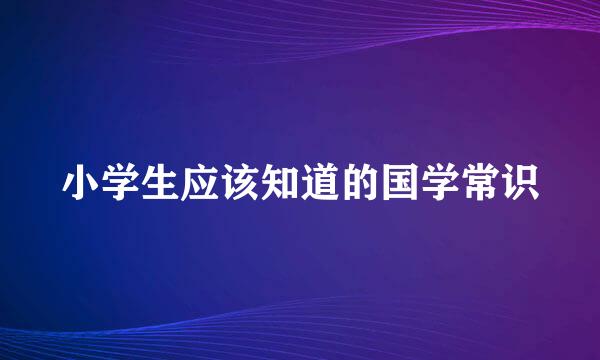 小学生应该知道的国学常识