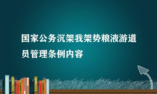 国家公务沉架我架势粮液游道员管理条例内容