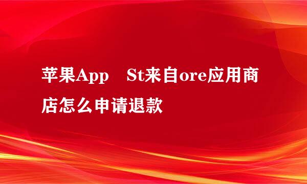 苹果App St来自ore应用商店怎么申请退款