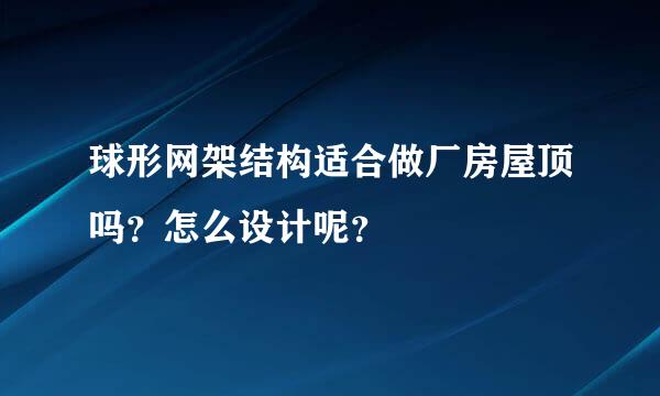 球形网架结构适合做厂房屋顶吗？怎么设计呢？