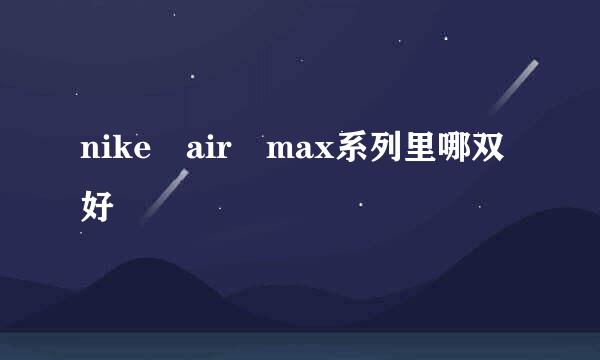 nike air max系列里哪双好