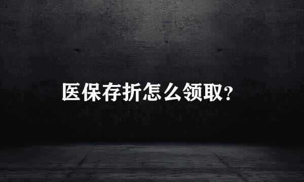 医保存折怎么领取？