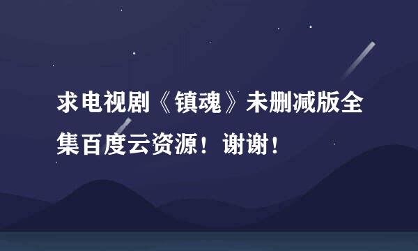 求电视剧《镇魂》未删减版全集百度云资源！谢谢！