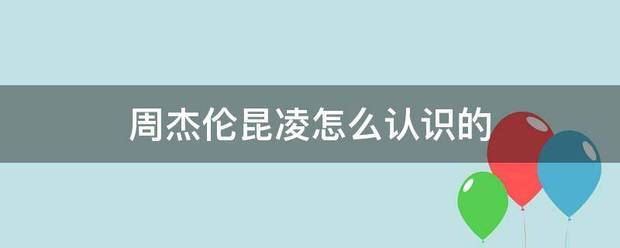 周杰伦昆凌怎来自么认识的