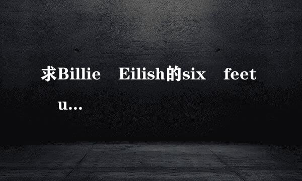 求Billie Eilish的six feet under的MP3百度云资源