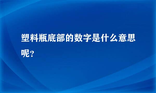 塑料瓶底部的数字是什么意思呢？