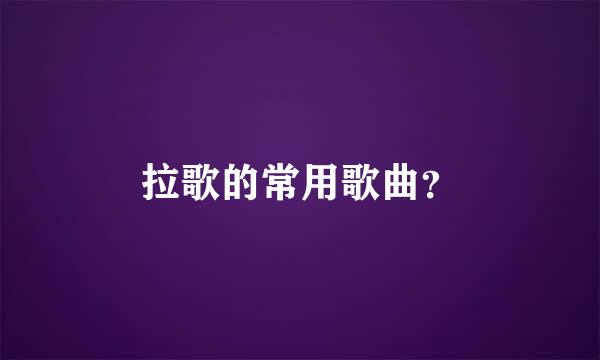 拉歌的常用歌曲？