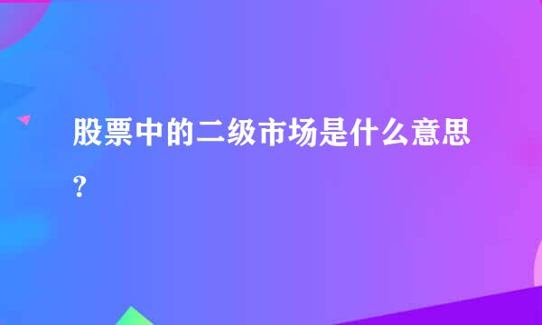 股票中的二级市场是什么意思?