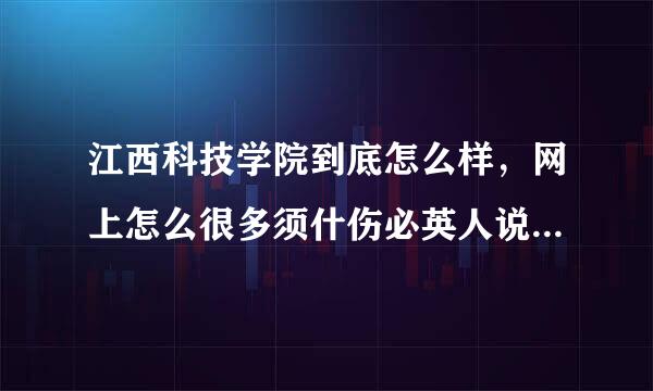 江西科技学院到底怎么样，网上怎么很多须什伤必英人说它招生传销，逼学生去招生。毕业后发哪些证书?