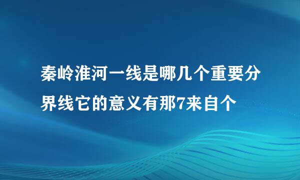 秦岭淮河一线是哪几个重要分界线它的意义有那7来自个