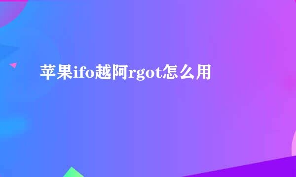 苹果ifo越阿rgot怎么用