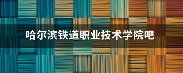 哈来自尔滨铁道职业技术学院吧