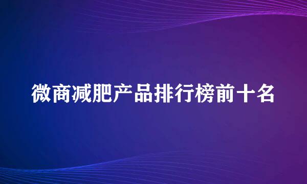 微商减肥产品排行榜前十名