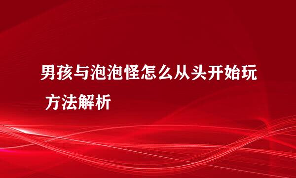 男孩与泡泡怪怎么从头开始玩 方法解析