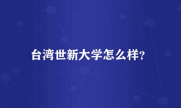 台湾世新大学怎么样？