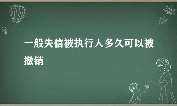 一般失信被执行人多久可以被撤销