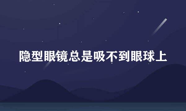 隐型眼镜总是吸不到眼球上