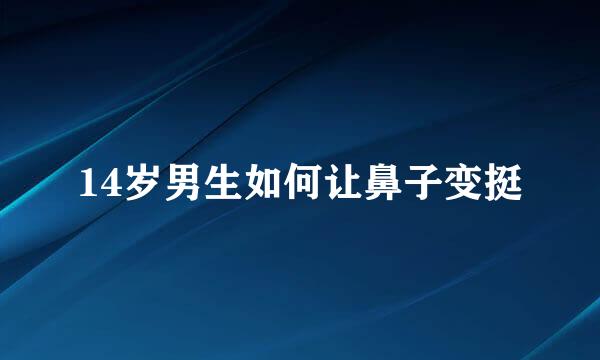 14岁男生如何让鼻子变挺