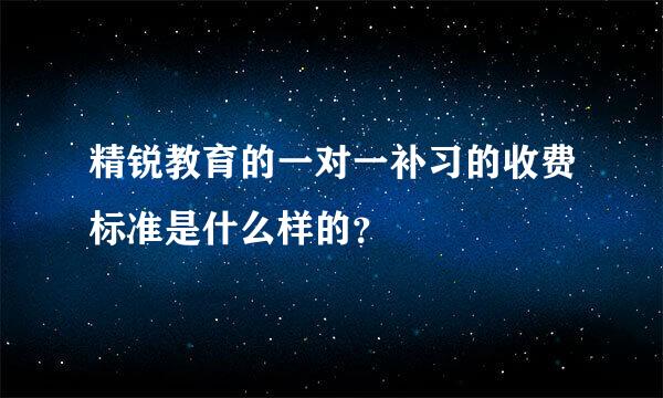 精锐教育的一对一补习的收费标准是什么样的？