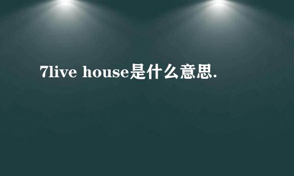 7live house是什么意思.