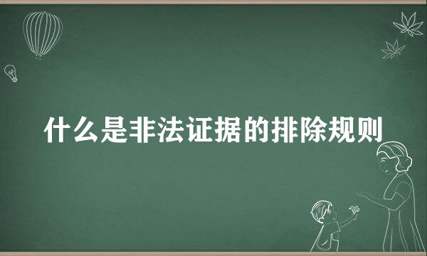 什么是非法证据的排除规则