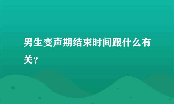 男生变声期结束时间跟什么有关？