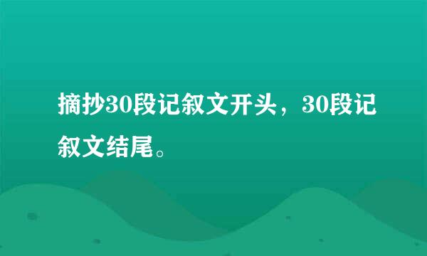 摘抄30段记叙文开头，30段记叙文结尾。