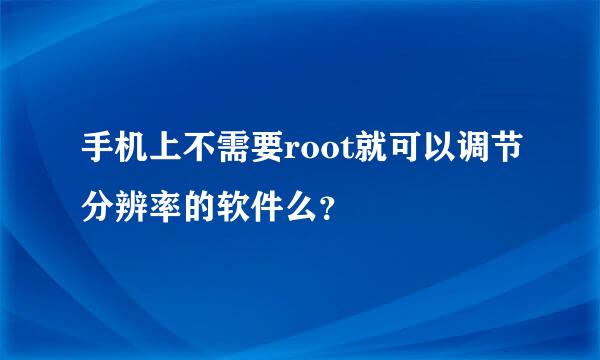 手机上不需要root就可以调节分辨率的软件么？