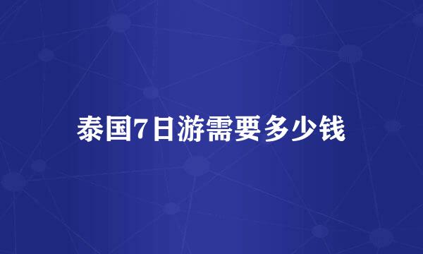 泰国7日游需要多少钱