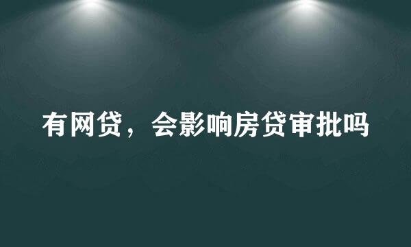 有网贷，会影响房贷审批吗