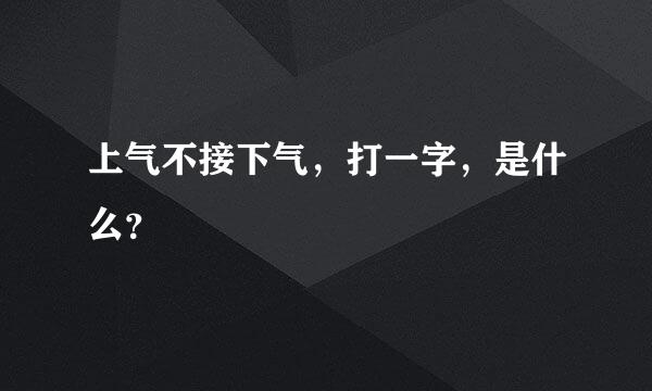 上气不接下气，打一字，是什么？