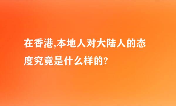 在香港,本地人对大陆人的态度究竟是什么样的?