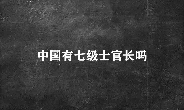 中国有七级士官长吗