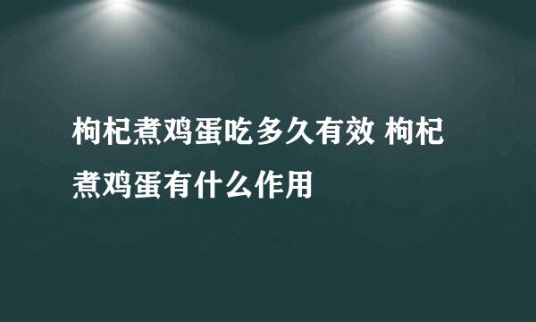 枸杞煮鸡蛋吃多久有效 枸杞煮鸡蛋有什么作用