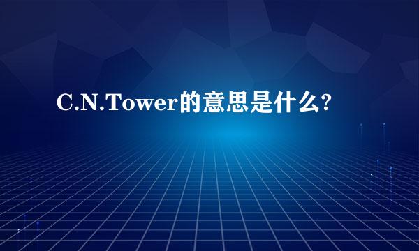 C.N.Tower的意思是什么?