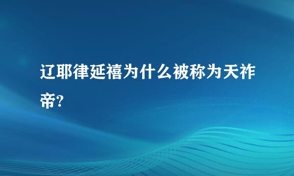 辽耶律延禧为什么被称为天祚帝?