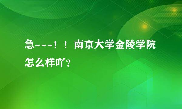 急~~~！！南京大学金陵学院怎么样吖？