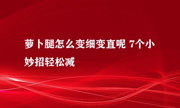 萝卜腿怎么变细变直呢 7个小妙招轻松减