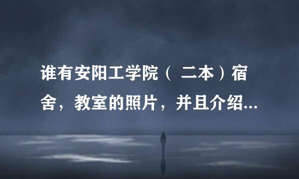 谁有安阳工学院（ 二本）宿舍，教室的照片，并且介绍一下， 新生开学允许自带被褥吗？