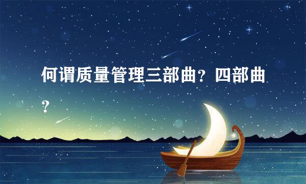 何谓质量管理三部曲？四部曲？